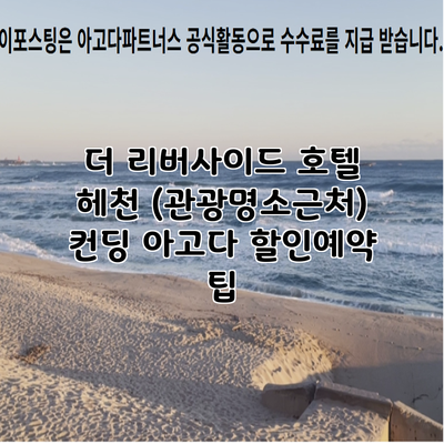 더 리버사이드 호텔 헤천 (관광명소근처) 컨딩 아고다 할인예약 팁