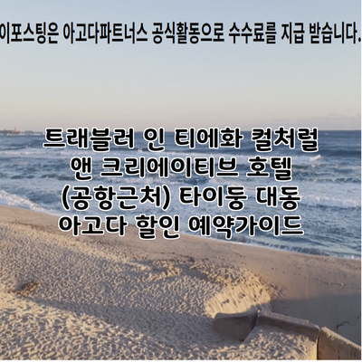 트래블러 인 티에화 컬처럴 앤 크리에이티브 호텔 (공항근처) 타이둥 대동 아고다 할인 예약가이드