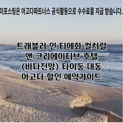 트래블러 인 티에화 컬처럴 앤 크리에이티브 호텔 (바다전망) 타이둥 대동 아고다 할인 예약가이드